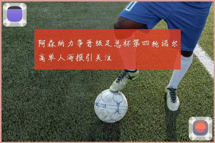 阿森纳力争晋级足总杯第四轮诺尔高单人海报引关注