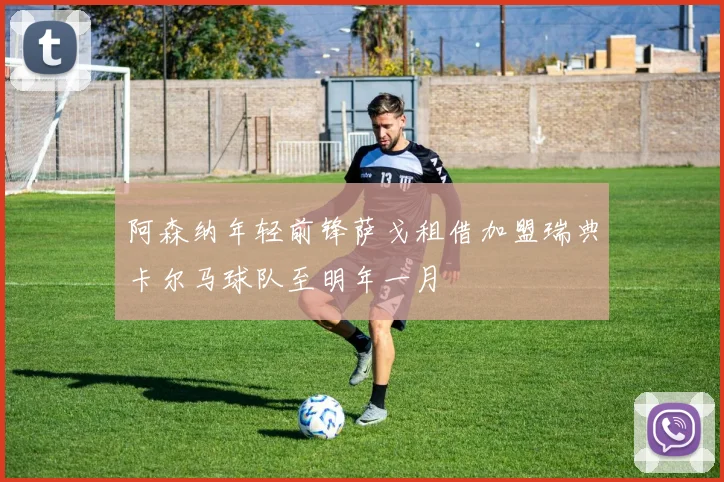 阿森纳年轻前锋萨戈租借加盟瑞典卡尔马球队至明年一月