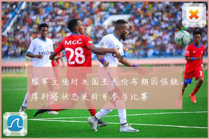 绿军主场对决国王杰伦布朗因伤缺席科塔状态良好可参与比赛