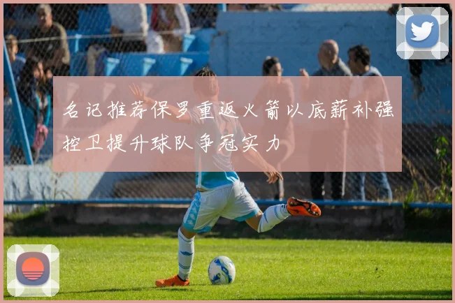 名记推荐保罗重返火箭以底薪补强控卫提升球队争冠实力