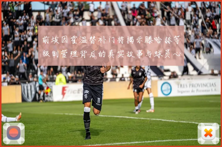 前埃因霍温替补门将揭示滕哈赫等级制管理背后的真实故事与球员心声