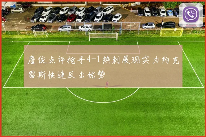 詹俊点评枪手4-1热刺展现实力约克雷斯快速反击优势