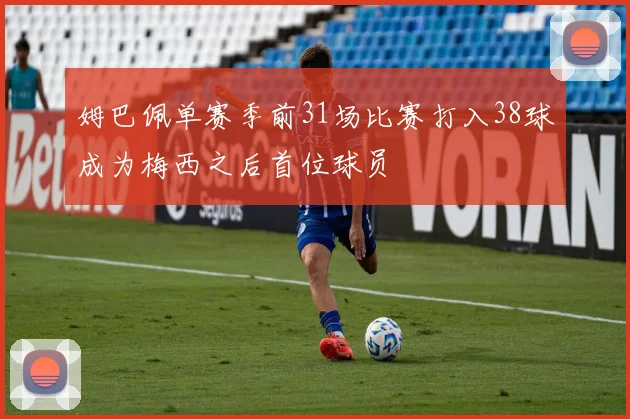 姆巴佩单赛季前31场比赛打入38球成为梅西之后首位球员